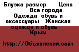Блузка размер 42 › Цена ­ 500 - Все города Одежда, обувь и аксессуары » Женская одежда и обувь   . Крым